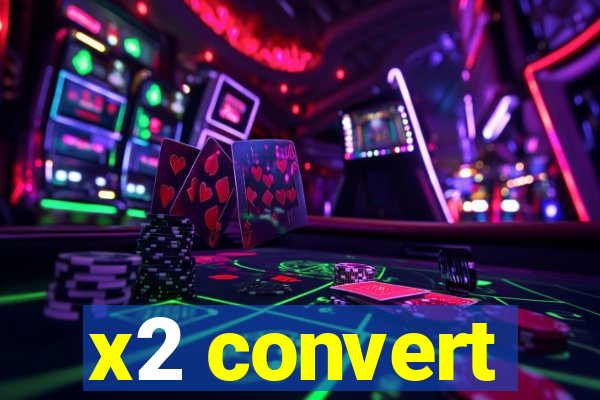 x2 convert